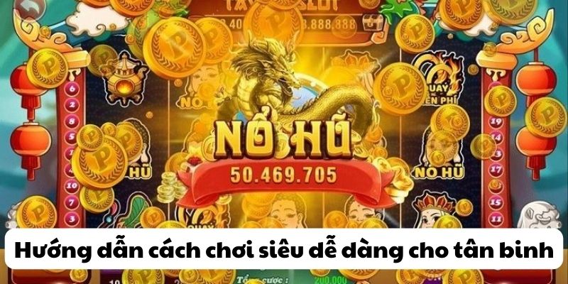 Hướng dẫn từng bước cơ bản để chơi game Nổ hũ siêu cấp