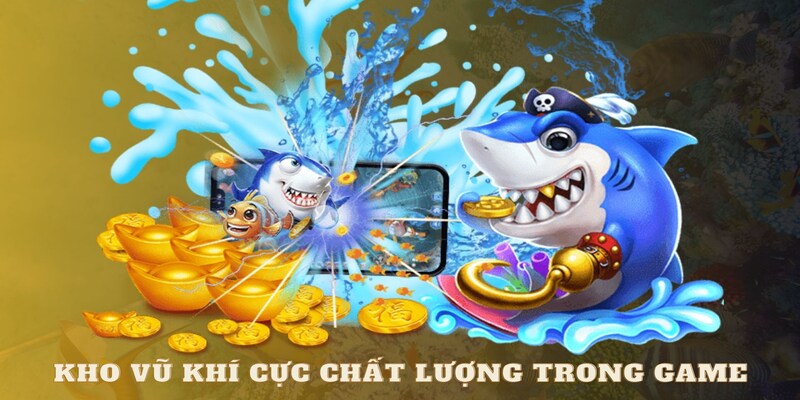 Kho vũ khí tối tân trong bắn cá long vương