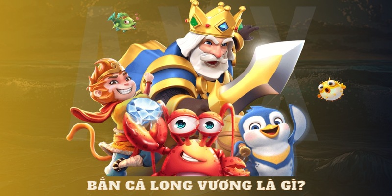 Bắn cá long vương là gì?