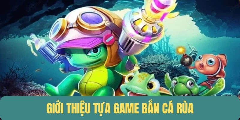 Giới thiệu siêu phẩm săn cá rùa tạ 23Win 