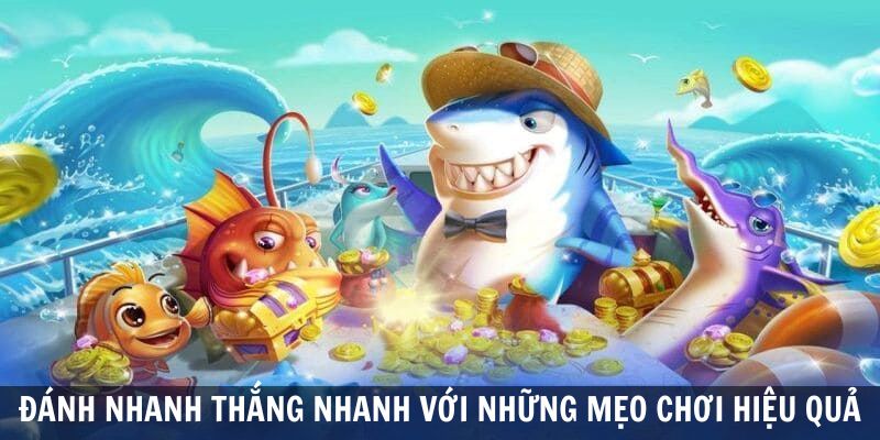 Đánh nhanh thắng nhanh với những mẹo chơi hiệu quả